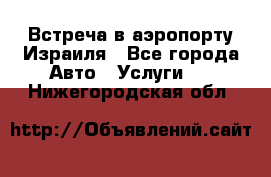 Встреча в аэропорту Израиля - Все города Авто » Услуги   . Нижегородская обл.